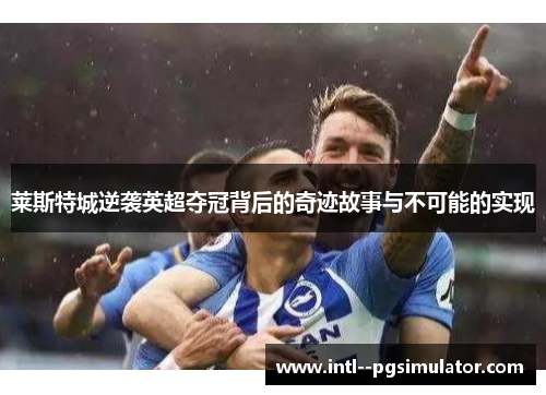 莱斯特城逆袭英超夺冠背后的奇迹故事与不可能的实现 莱斯特城逆袭英超夺冠背后的奇迹故事与不可能的实现