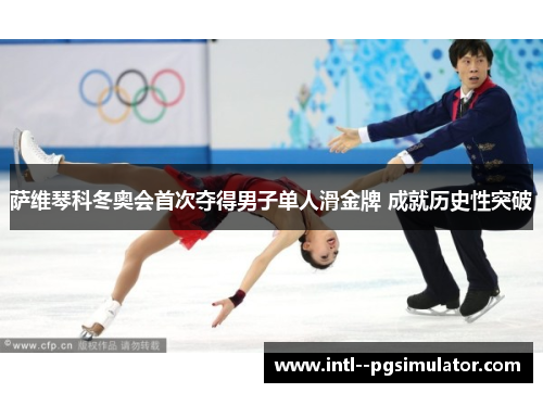 萨维琴科冬奥会首次夺得男子单人滑金牌 成就历史性突破
