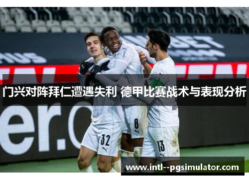 门兴对阵拜仁遭遇失利 德甲比赛战术与表现分析 门兴对阵拜仁遭遇失利 德甲比赛战术与表现分析
