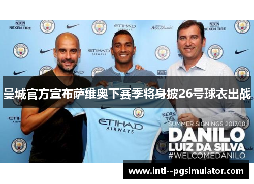 曼城官方宣布萨维奥下赛季将身披26号球衣出战
