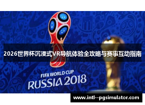 2026世界杯沉浸式VR导航体验全攻略与赛事互动指南