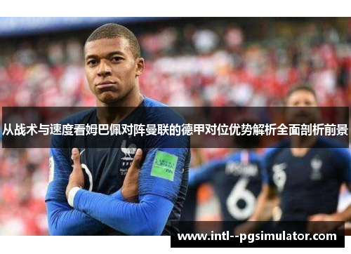 从战术与速度看姆巴佩对阵曼联的德甲对位优势解析全面剖析前景