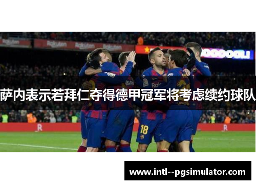 萨内表示若拜仁夺得德甲冠军将考虑续约球队 萨内表示若拜仁夺得德甲冠军将考虑续约球队